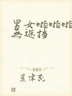 男女啪啪啪猛烈无遮挡