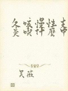 久咳慢性支气管炎吃什么中药