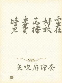 时光正好电视剧免费播放在线观看