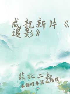 成龙新片《捕风追影》 成龙新片《捕风追影》
