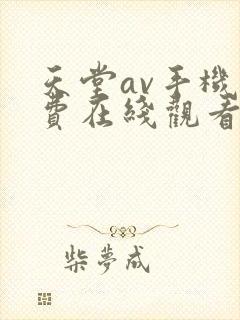 天堂av手机免费在线观看