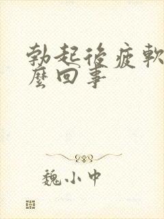 勃起后疲软是怎么回事