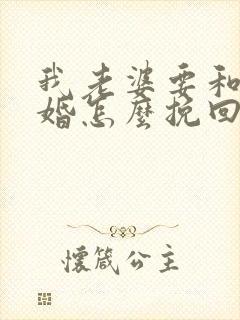 我老婆要和我离婚怎么挽回她的心