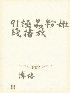 91极品粉嫩在线播放