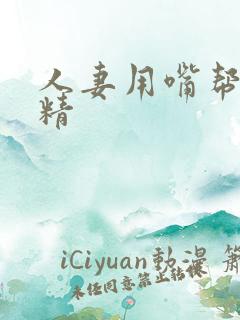 人妻用嘴帮我吞精