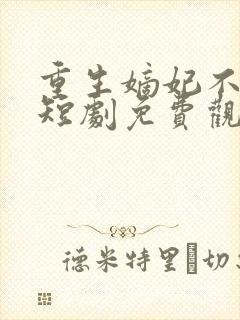 重生嫡妃不好惹短剧免费观看全集