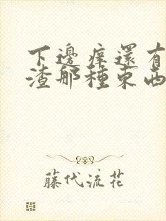 下边痒还有豆腐渣那种东西是怎么回事