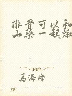 排骨可以和萝卜山药一起炖吗