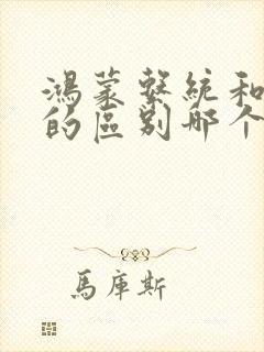 鸿蒙系统和安卓的区别哪个好