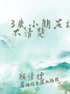 3岁小朋友讲话不清楚