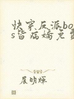 快穿反派boss皆病娇免费阅读