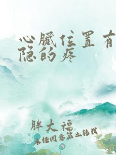 心脏位置有点隐隐的疼 心脏位置有点隐隐的疼