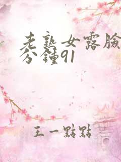 老熟女露脸25分钟91
