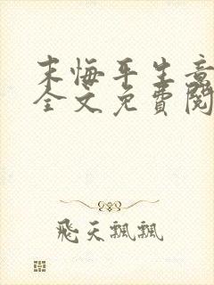 末悔平生意小说全文免费阅读