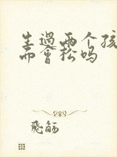 生过两个孩子下面会松吗 生过两个孩子下面会松吗