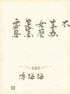 要是女生不回信息怎么办 要是女生不回信息怎么办