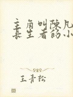 主角叫陈凡是个长生者的小说