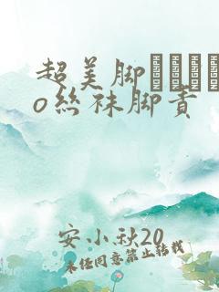 超美脚パンストo丝袜脚责
