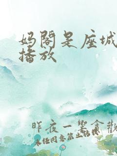 妈阁是座城免费播放 妈阁是座城免费播放