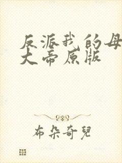 反派我的母亲是大帝原版 反派我的母亲是大帝原版