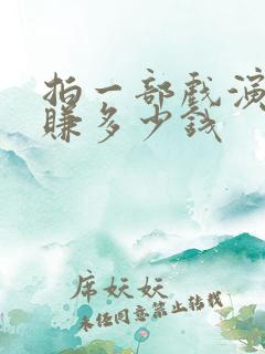 拍一部戏演员能赚多少钱