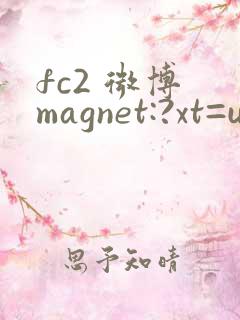 fc2 微博 magnet:?xt=urn:btih