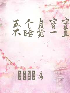 五个月宝宝晚上不睡觉一直哭闹是什么原因 五个月宝宝晚上不睡觉一直哭闹是什么原因
