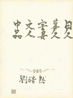 中文字幕日韩精品人妻久久久