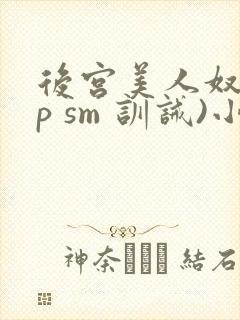 后宫美人奴(np sm 训诫)小说