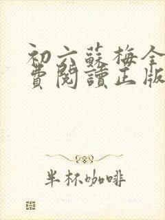 初六苏梅全文免费阅读正版 初六苏梅全文免费阅读正版