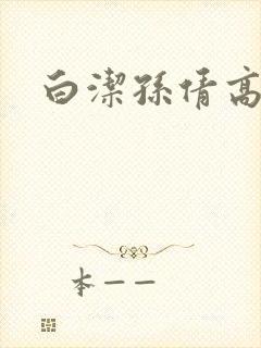 白洁孙倩高义 白洁孙倩高义