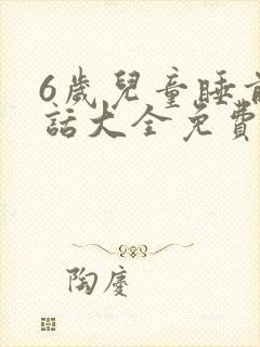 6岁儿童睡前童话大全免费听 6岁儿童睡前童话大全免费听