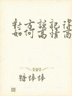 对方说记得想我如何高情商回复
