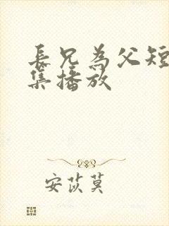长兄为父短剧全集播放