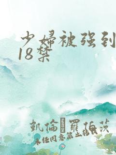 少妇被强到高潮18禁 少妇被强到高潮18禁