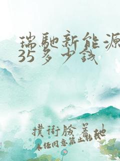 瑞驰新能源ec35多少钱 瑞驰新能源ec35多少钱