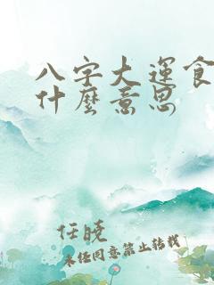 八字大运食印是什么意思