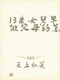 13岁女儿早恋做父母的怎么办