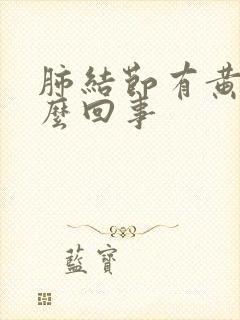 肺结节有黄痰怎么回事