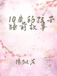 10岁的孩子的睡前故事