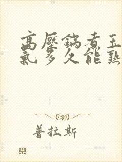 高压锅煮玉米上气多久能熟