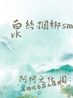 白丝捆绑sm vk
