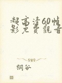 超高清60帧电影免费观看