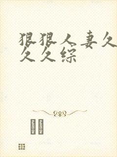 狠狠人妻久久久久久综