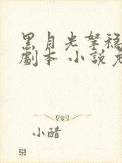 黑月光拿稳be剧本 小说免费阅读