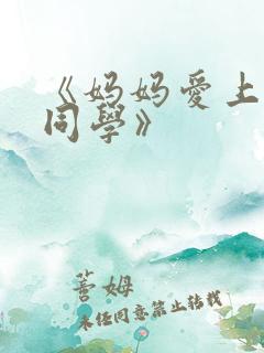 《妈妈爱上儿子同学》