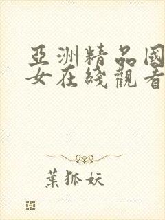 亚洲精品国产美女在线观看