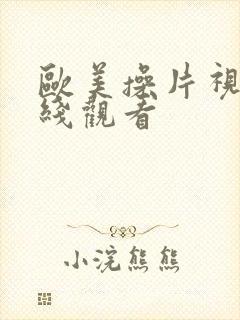 欧美操片视频在线观看