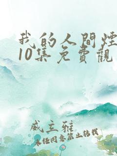 我的人间烟火第10集免费观看