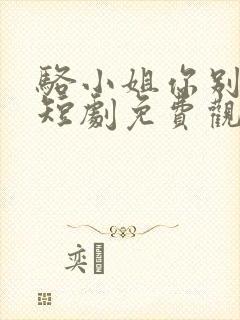 骆小姐你别想跑短剧免费观看